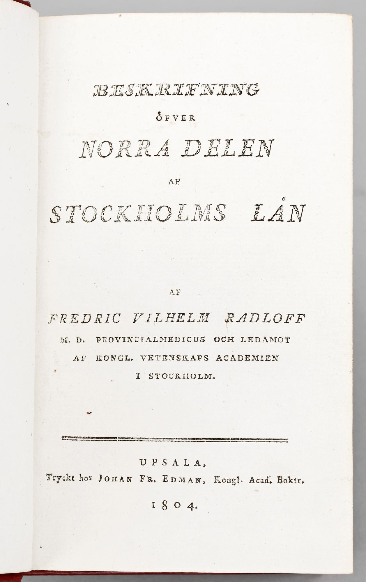 BOK, första delen, "Beskrifning öfver Norra Delen af Stockholms län" av Fredric Vilhelm Radloff, Uppsala 1804.