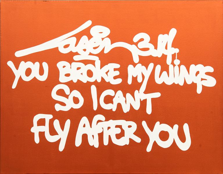 Laser 3.14, "You broke my wings so I can't fly after you".