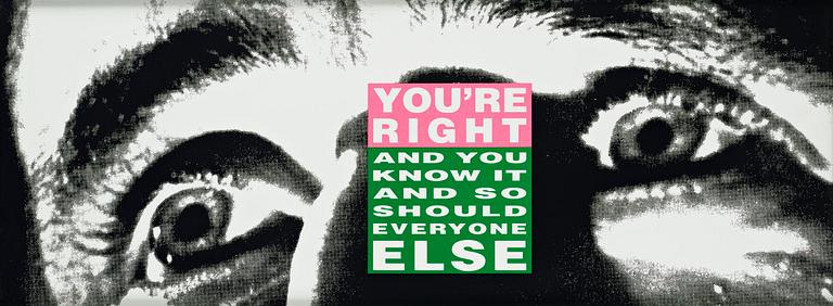 Barbara Kruger, "You're Right (And You Know it and So Should Everyone Else)".