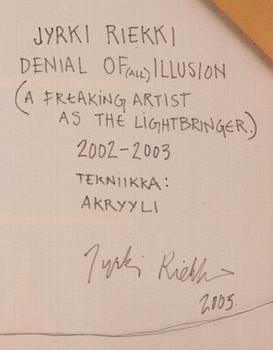 Jyrki Riekki, "Denial of (all) illusion, (A freaking artist as the lightbringer)".