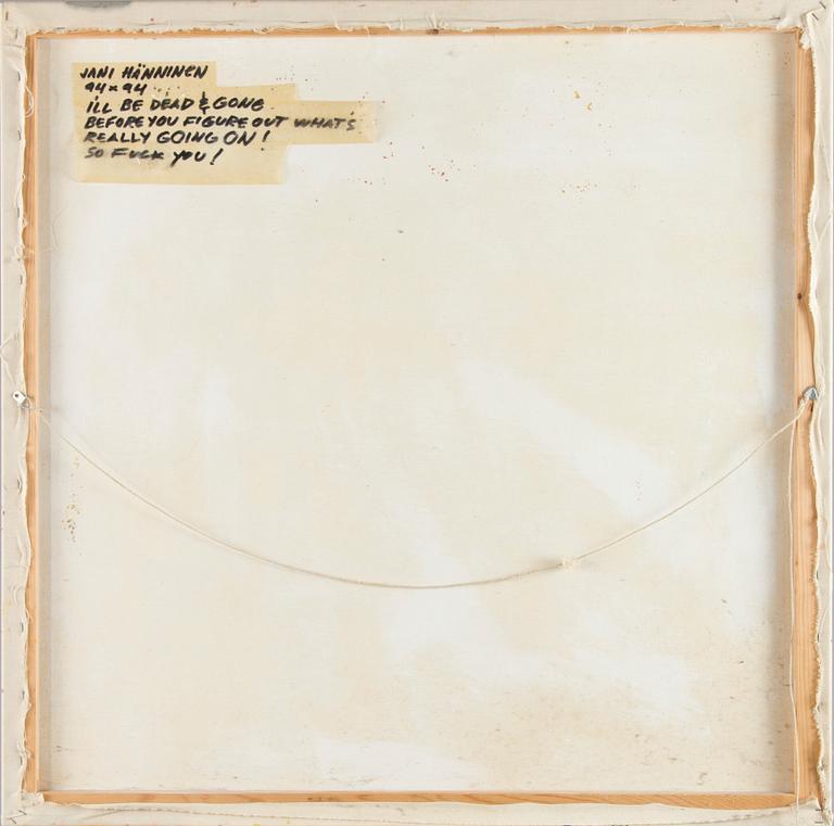 Jani Hänninen, "I'll be dead and gone before you figure out what's going on!".