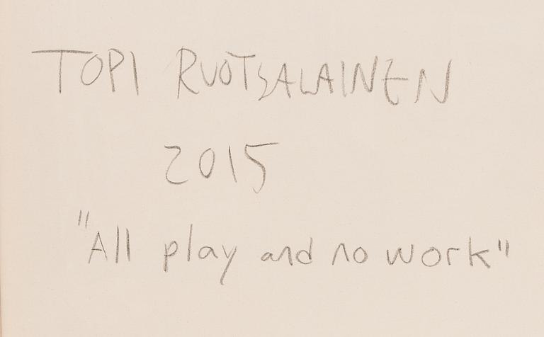Topi Ruotsalainen, "All play and no work".