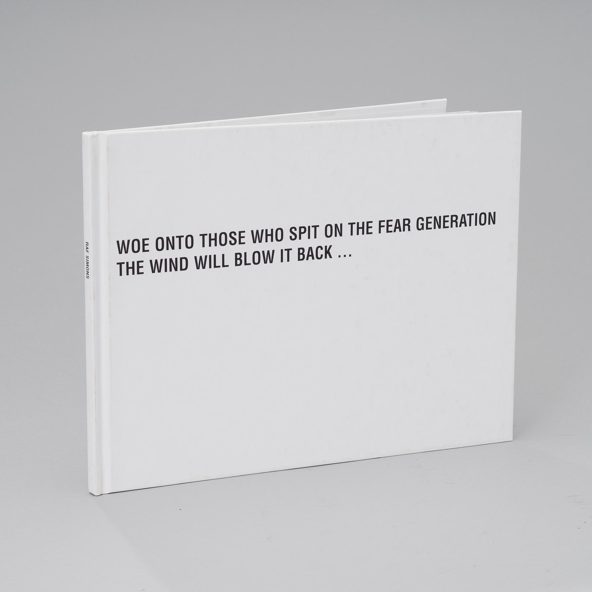 RAF SIMONS, A BOOK, Woe Onto Those Who Spit on the Fear Generation the Wind Will Blow it Back..., signed and numbered.