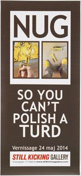 MAGNUS "NUG" GUSTAFSSON, exhibition poster, "SO YOU CANT POLISH A TURD", 2014.