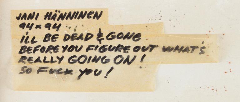 Jani Hänninen, "I'll be dead and gone before you figure out what's going on!".